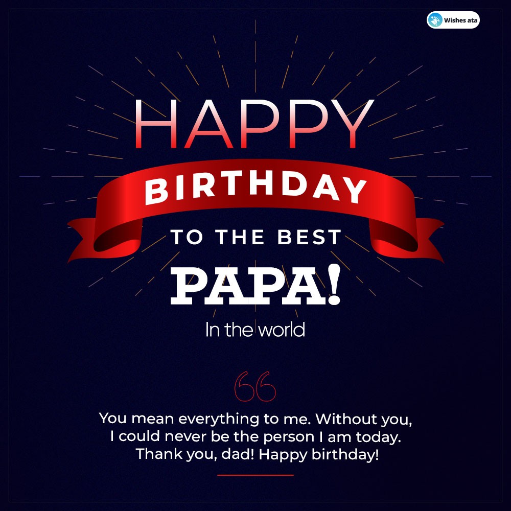 To The Worlds Best Papa Happy Birthday Wishes For Father